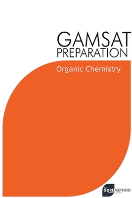 GAMSAT Preparation Organic Chemistry: Efficient Methods, Detailed Techniques, Proven Strategies, and GAMSAT Style Questions By Michael Tan Cover Image