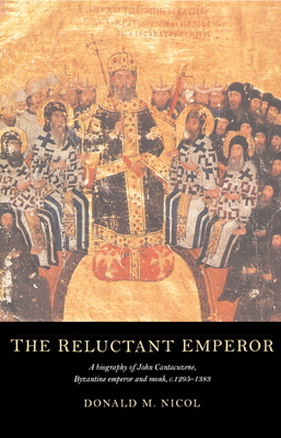 The Reluctant Emperor: A Biography of John Cantacuzene, Byzantine Emperor and Monk, C.1295-1383 Cover Image