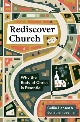 Rediscover Church: Why the Body of Christ Is Essential By Collin Hansen, Jonathan Leeman Cover Image