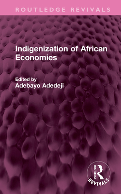 Indigenization of African Economies (Routledge Revivals) By Adebayo Adedeji (Editor) Cover Image