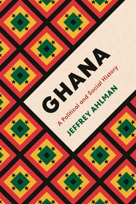 Ghana: A Political and Social History By Jeffrey Ahlman Cover Image