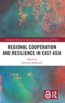 Regional Cooperation and Resilience in East Asia (Routledge Advances in Regional Economics)