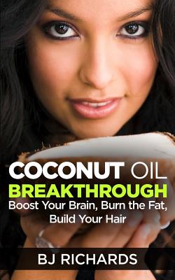 Coconut Oil Breakthrough: Boost Your Brain, Burn the Fat, Build Your Hair Cover Image