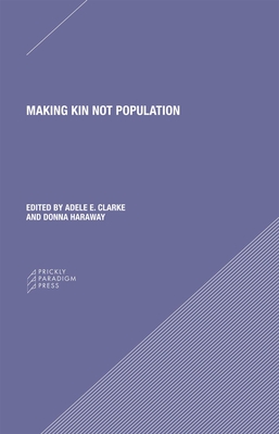 Making Kin not Population: Reconceiving Generations By Adele Clarke (Editor), Donna J. Haraway (Editor) Cover Image