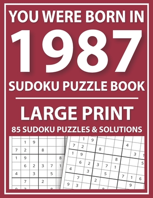 You Were Born In 1987: Sudoku Puzzle Book: Large Print Sudoku Puzzle Book For All Puzzle Fans With Puzzles & Solutions By Prniman Publishing Cover Image