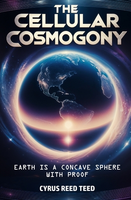 #『Cosmogony』　宇宙創造 The Cellular Cosmogony: Earth is a Concave Sphere, with Proof