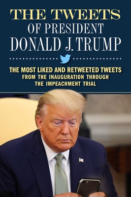 The Tweets of President Donald J. Trump: The Most Liked and Retweeted Tweets from the Inauguration through the Impeachment Trial By Forefront Books Cover Image