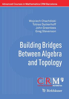 Building Bridges Between Algebra and Topology (Advanced Courses in Mathematics - Crm Barcelona) Cover Image