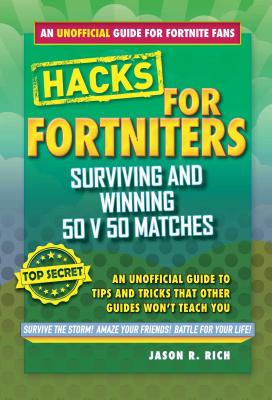 Hacks for Fortniters: Surviving and Winning 50 v 50 Matches: An Unofficial Guide to Tips and Tricks That Other Guides Won't Teach You Cover Image