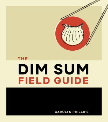 The Dim Sum Field Guide: A Taxonomy of Dumplings, Buns, Meats, Sweets, and Other Specialties of the Chinese Teahouse Cover Image