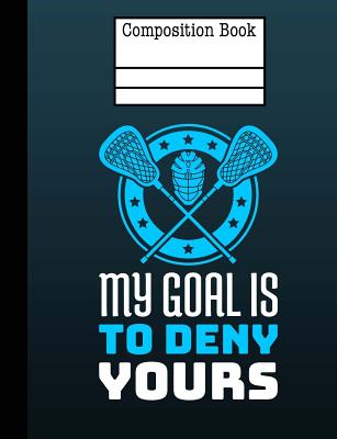 Lacrosse - My Goal Is To Deny Yours Composition Notebook - College Ruled: 7.44 x 9.69 - 200 Pages Cover Image