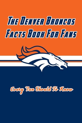 The Ultimate Denver Broncos Trivia Book: A Collection of Amazing