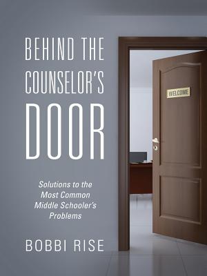 Behind the Counselor's Door: Solutions to the Most Common Middle Schooler's Problems Cover Image