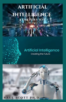 Artificial Intelligence Starters Kit: Easy Guide To Artificial Intelligence And Putting Ai Into Practice: Everything Thing You Need To Know Cover Image