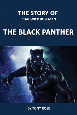The Story of Chadwick Boseman: The Black Panther By Tony Rose Cover Image