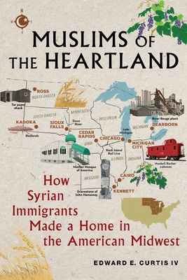 Muslims of the Heartland: How Syrian Immigrants Made a Home in the American Midwest By Edward E. Curtis IV Cover Image
