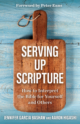 Serving Up Scripture: How to Interpret the Bible for Yourself and Others By Jennifer Garcia Bashaw, Aaron Higashi, Peter Enns (Foreword by) Cover Image