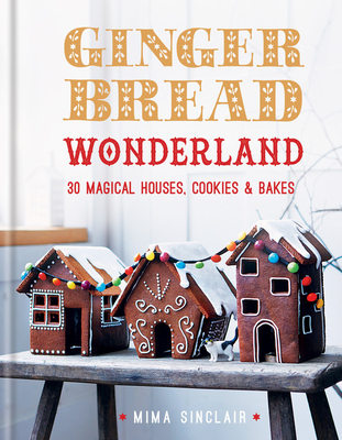 Gingerbread Wonderland: 30 Magical Houses Cookies and Bakes By Mima Sinclair Cover Image
