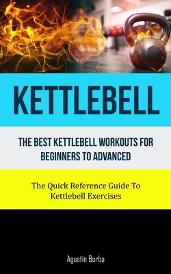 The Best Kettlebell Workouts For Beginners To Advanced Quick Reference Guide To Kettlebell Exercises) (Paperback) | Port Book and