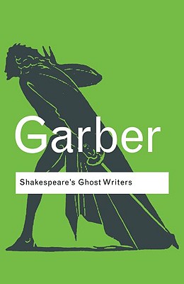 Shakespeare's Ghost Writers: Literature as Uncanny Causality (Routledge Classics)