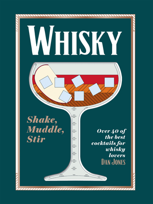 Whiskey: Shake, Muddle, Stir: Over 40 of the Best Cocktails for Whiskey Lovers