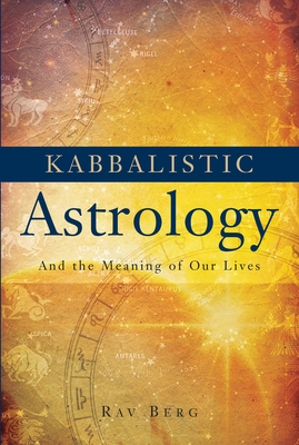 Kabbalistic Astrology: And the Meaning of Our Lives By Rav Berg Cover Image