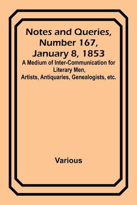 Notes and Queries, Number 167, January 8, 1853; A Medium of Inter-communication for Literary Men, Artists, Antiquaries, Genealogists, etc. By Various Cover Image