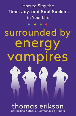 Surrounded by Energy Vampires: How to Slay the Time, Joy, and Soul Suckers in Your Life (The Surrounded by Idiots Series) cover