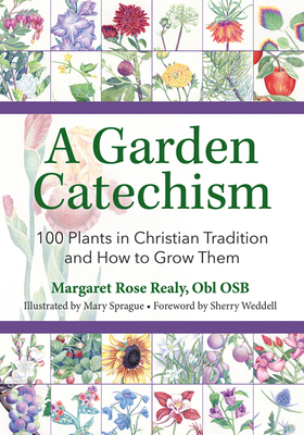 A Garden Catechism: 100 Plants in Christian Tradition and How to Grow Them By Margaret Rose Realy Obl Osb, Mary Sprague (Illustrator) Cover Image