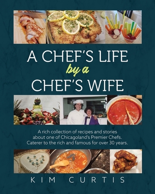 A Chef's Life by a Chef's Wife: A rich collection of recipes and stories about one of Chicagoland's Premier Chefs. Caterer to the rich and famous for Cover Image