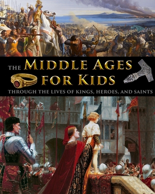 The Middle Ages for Kids through the lives of kings, heroes, and saints By Catherine Fet Cover Image