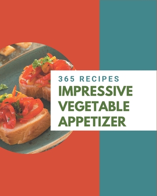 365 Impressive Vegetable Appetizer Recipes: A Vegetable Appetizer Cookbook that Novice can Cook By Lavina Howell Cover Image