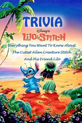 Lilo & Stitch Trivia: Everything You Want To Know About The Cutest Ailen Creature Stitch And His Friend Lilo Cover Image