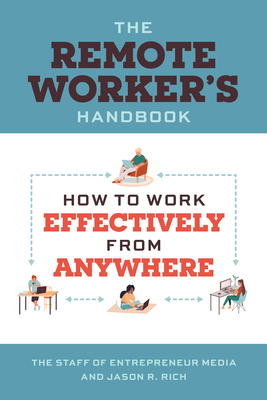 The Remote Worker's Handbook: How to Work Effectively from Anywhere By The Staff of Entrepreneur Media, Jason R. Rich Cover Image