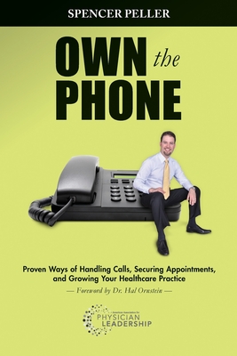 Own the Phone: Proven Ways of Handling Calls, Securing Appointments, and Growing Your Healthcare Practice Cover Image