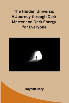 The Hidden Universe: A Journey through Dark Matter and Dark Energy for Everyone Cover Image