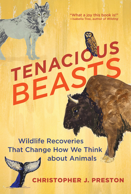 Tenacious Beasts: Wildlife Recoveries That Change How We Think about Animals By Christopher J. Preston Cover Image