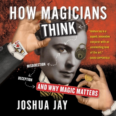 How Magicians Think: Misdirection, Deception, and Why Magic Matters By Joshua Jay Cover Image