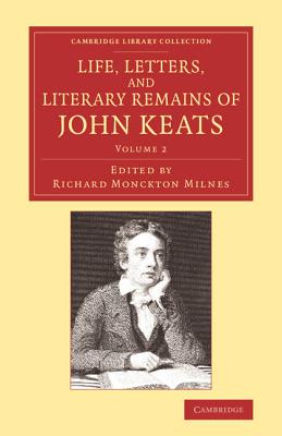 Life, Letters, and Literary Remains of John Keats (Cambridge Library Collection - Literary Studies)