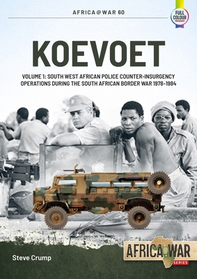 Koevoet: Volume 1 - South West African Police Counter-Insurgency Operations During the South African Border War 1978-1984 (Africa@War) Cover Image