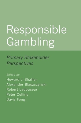 Responsible Gambling: Primary Stakeholder Perspectives By Howard J. Shaffer (Editor), Alexander Blaszczynski (Editor), Robert Ladouceur (Editor) Cover Image