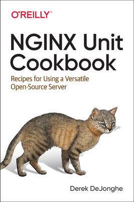 Nginx Unit Cookbook: Recipes for Using a Versatile Open Source Server By Derek Dejonghe Cover Image