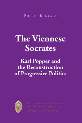 The Viennese Socrates: Karl Popper and the Reconstruction of Progressive Politics (Major Concepts in Politics and Political Theory #28)