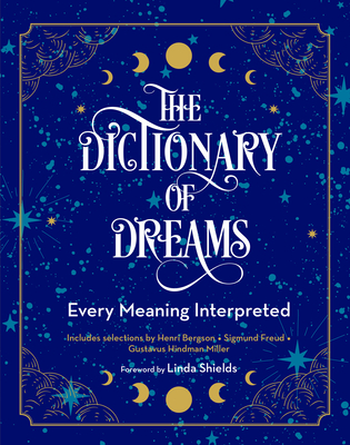 The Dictionary of Dreams: Every Meaning Interpreted (Complete Illustrated Encyclopedia #2) By Gustavus Hindman Miller, Sigmund Freud, Henri Bergson, Linda Shields (Foreword by) Cover Image