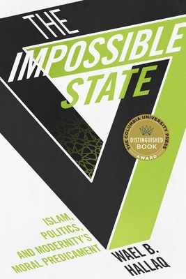 The Impossible State: Islam, Politics, and Modernity's Moral Predicament Cover Image