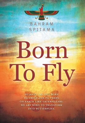 Born To Fly: Humans are Not Born to Creep and to Crawl on Earth like Caterpillars. We are Born to Transform into Butterflies Cover Image