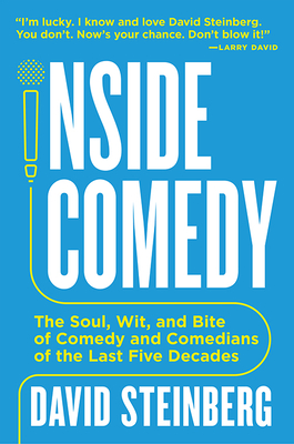 Inside Comedy: The Soul, Wit, and Bite of Comedy and Comedians of the Last Five Decades By David Steinberg Cover Image