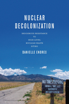 Nuclear Decolonization: Indigenous Resistance to High-Level Nuclear Waste Siting (New Directions in Rhetoric and Materiality) Cover Image