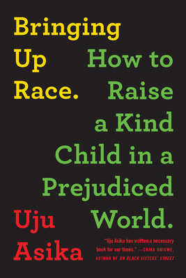 Bringing Up Race: How to Raise a Kind Child in a Prejudiced World By Uju Asika Cover Image