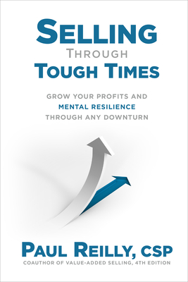 Selling Through Tough Times: Grow Your Profits and Mental Resilience Through Any Downturn By Paul Reilly Cover Image